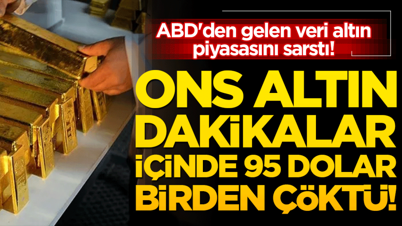 ABD'den gelen veri altın piyasasını sarstı! Ons altın dakikalar içinde 95 dolar birden çöktü!