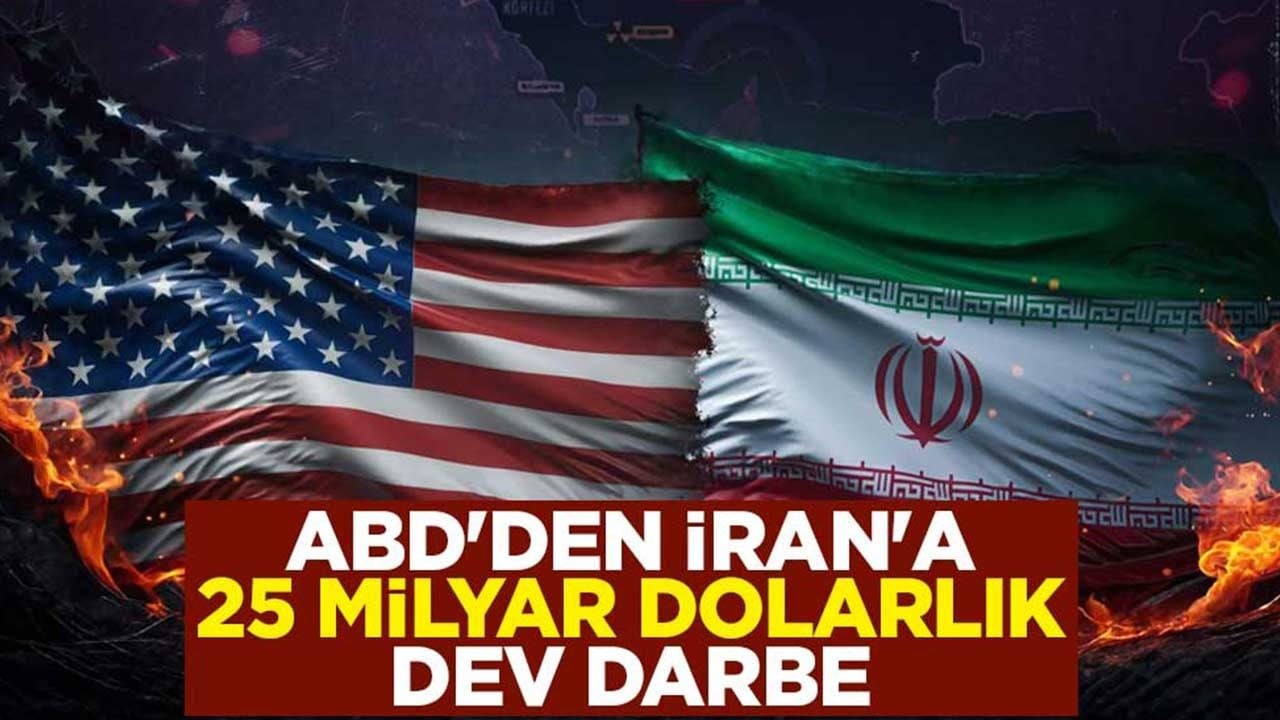 ABD'den İran'a 25 milyar dolarlık dev darbe