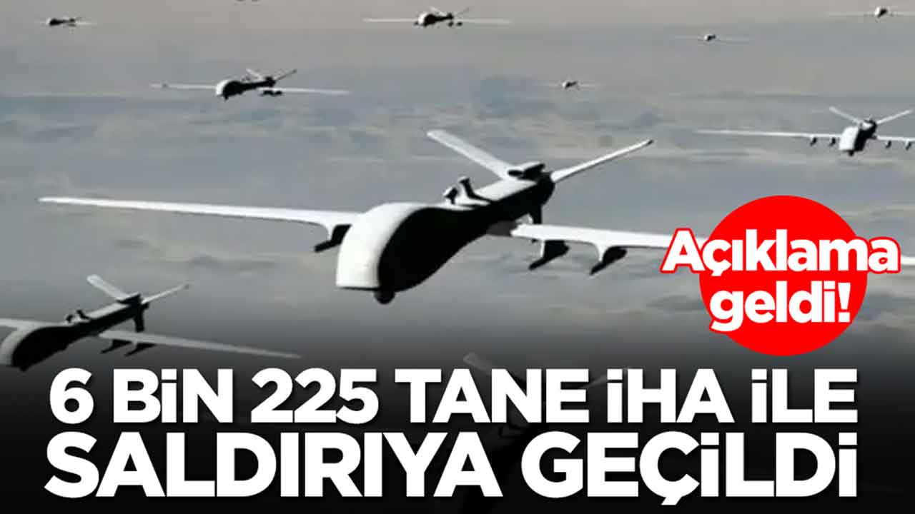 Açıklama geldi: 100 değil 1000 değil tamı tamına 6 bin 225 adet İHA ile saldırıya geçtiler