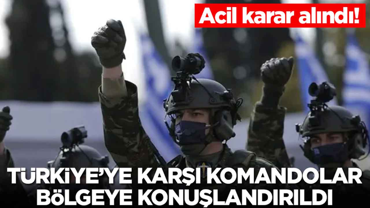 Acil karar alındı:Türkiye'ye karşı komandolar bölgeye yerleştirildi