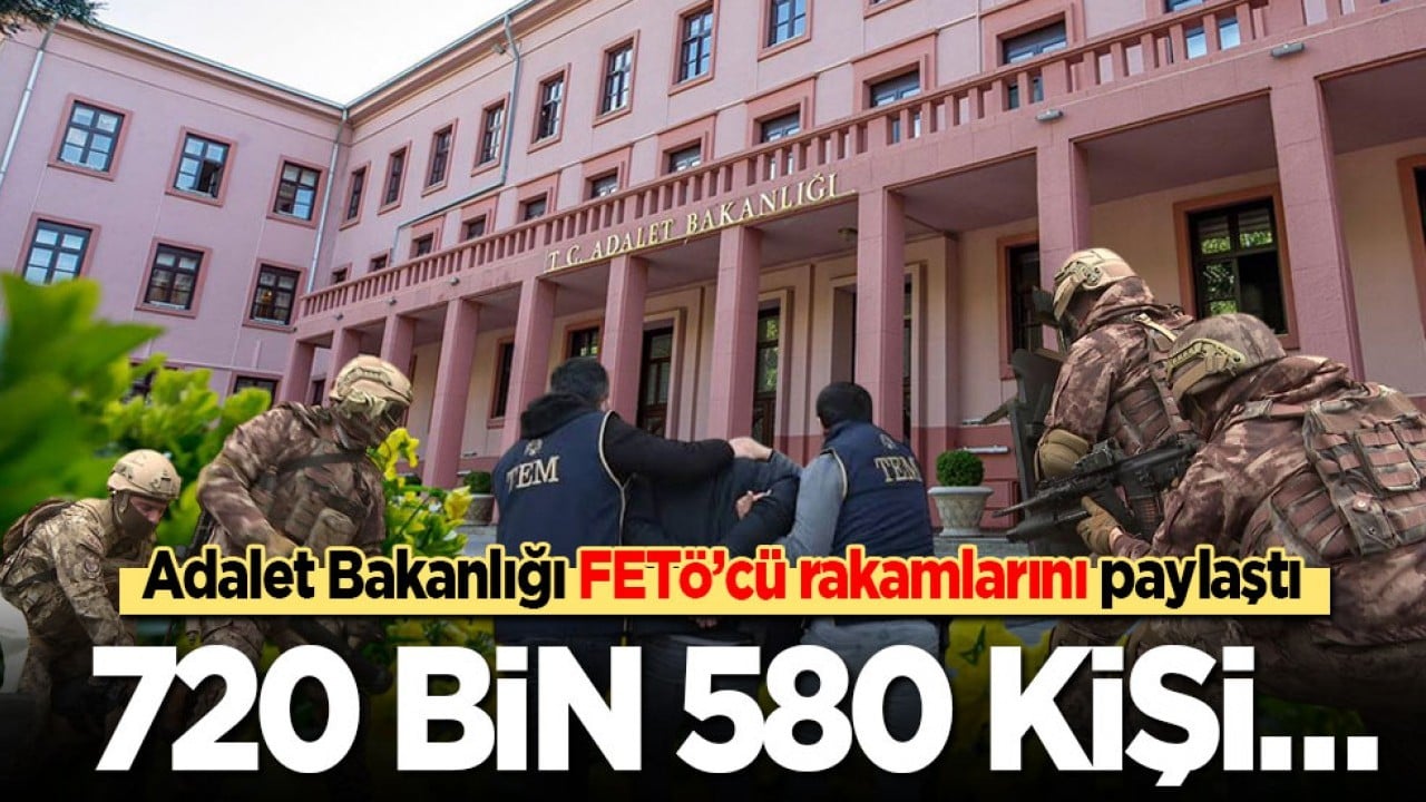 Adalet Bakanlığı FETÖ rakamlarını paylaştı: 720 bin 580 kişi…