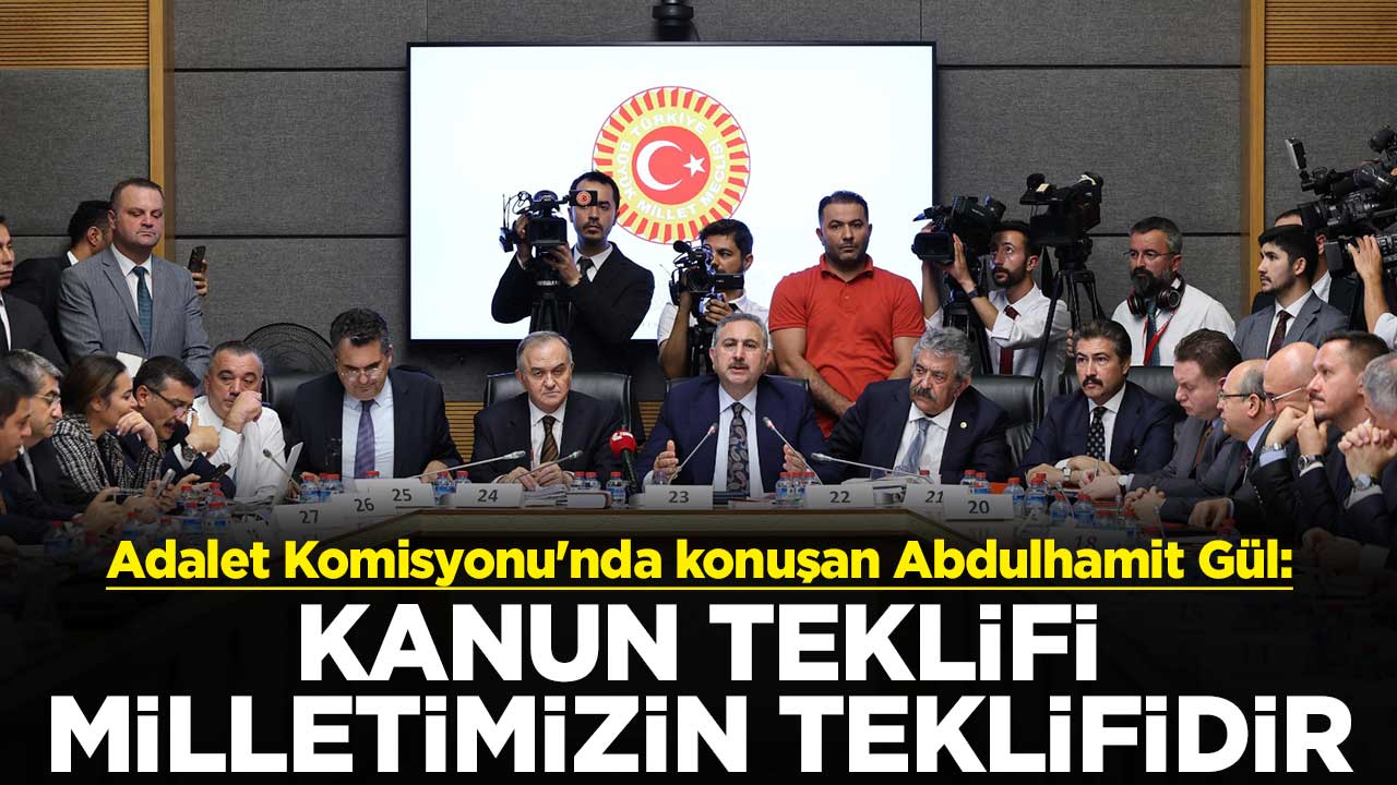 Adalet Komisyonu'nda konuşan AK Parti Grup Başkanvekili Abdulhamit Gül: Kanun teklifi milletimizin teklifidir