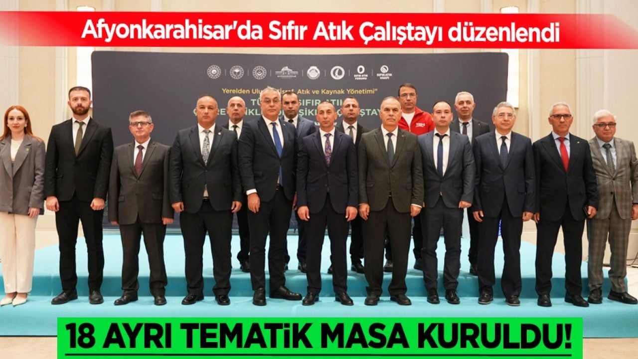 Afyonkarahisar'da Sıfır Atık Çalıştayı: 18 ayrı tematik masada bir araya gelindi! 
