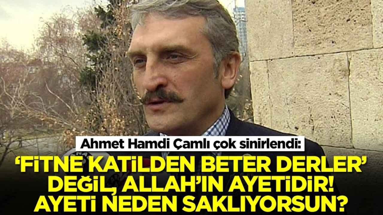 Ahmet Hamdi Çamlı çok sinirlendi: 'Fitne katilden beter derler' değil, Allah'ın ayetidir, ayeti neden saklıyorsun