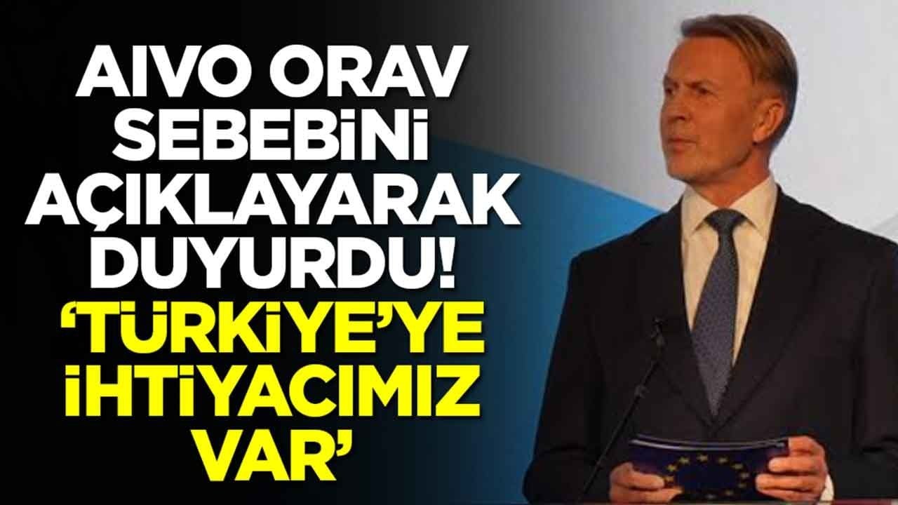 Aivo Orav sebebini açıklayarak duyurdu: Türkiye'ye ihtiyacımız var