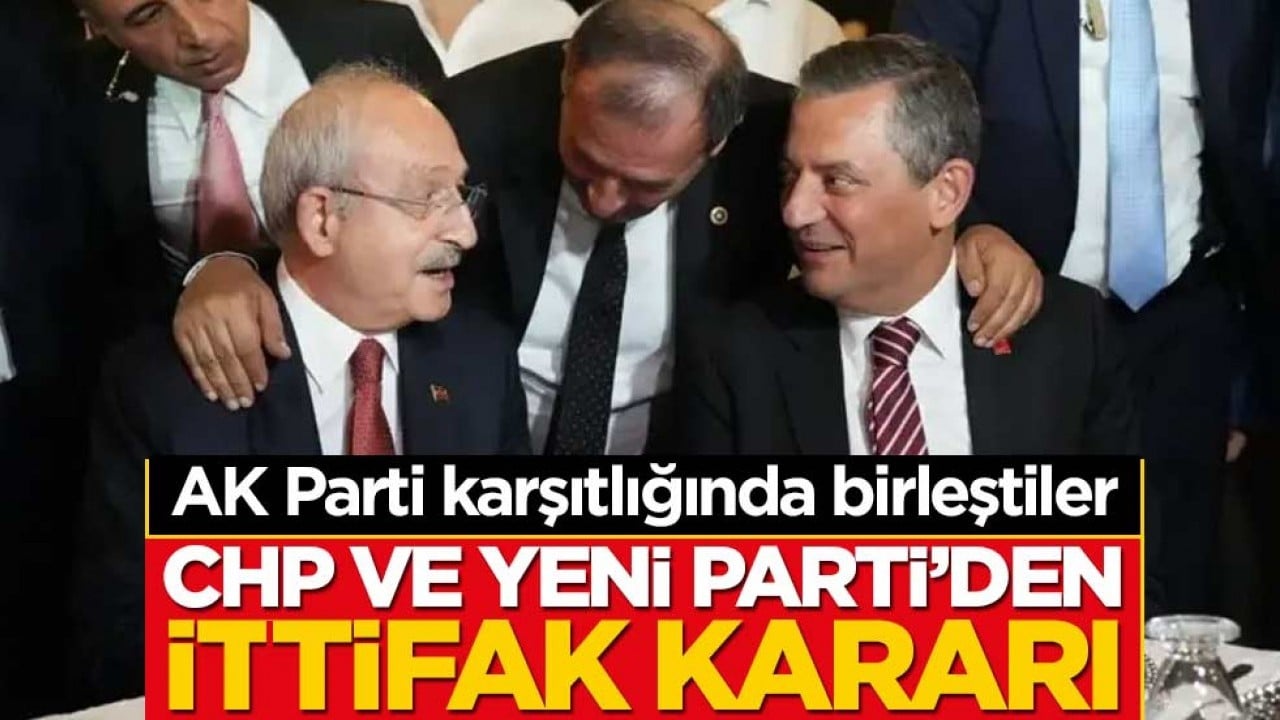 AK Parti karşıtlığında anlaştılar! CHP ve Yeni Parti'den ittifak kararı!