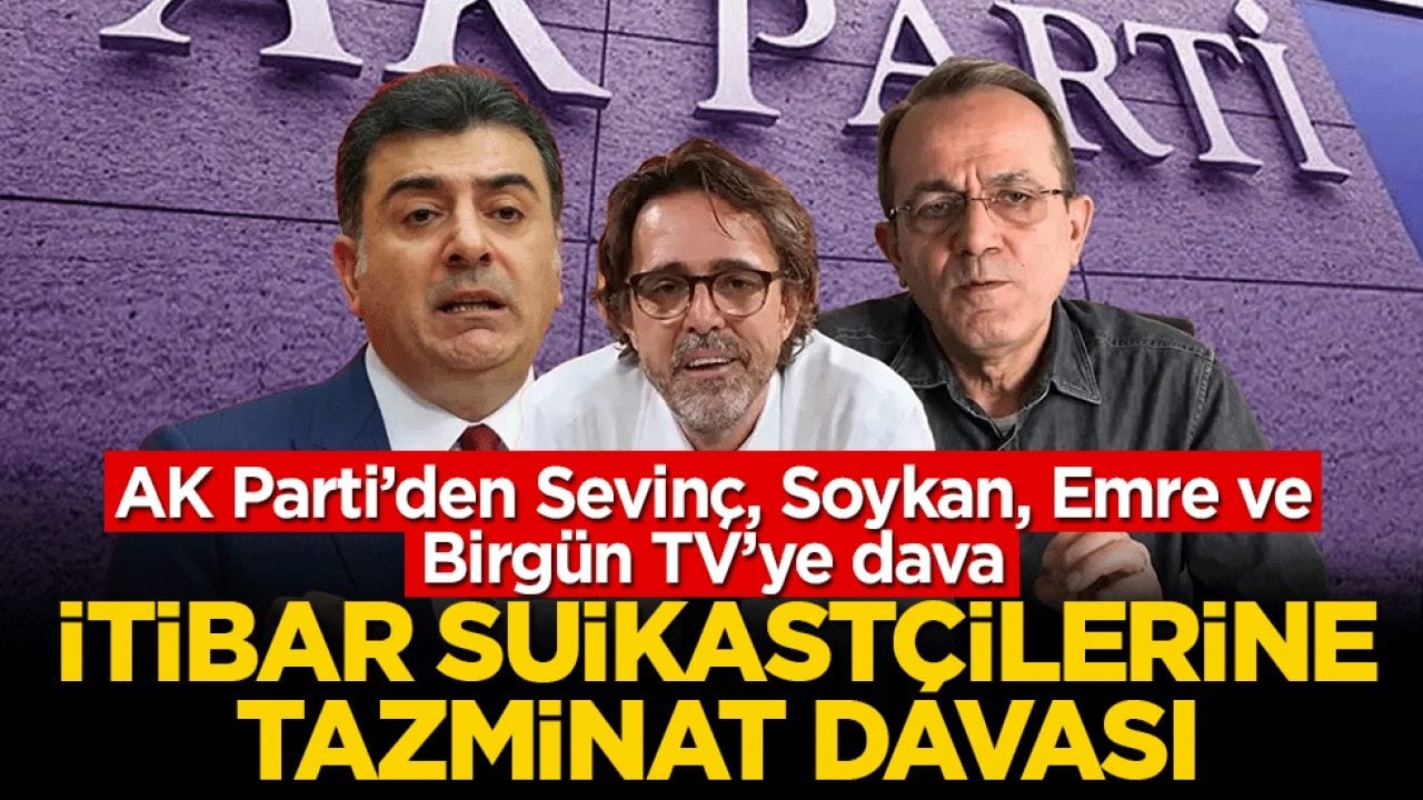 AK Parti’den Sevinç, Soykan, Emre ve Birgün TV’ye dava: İtibar suikastçilerine tazminat davası!