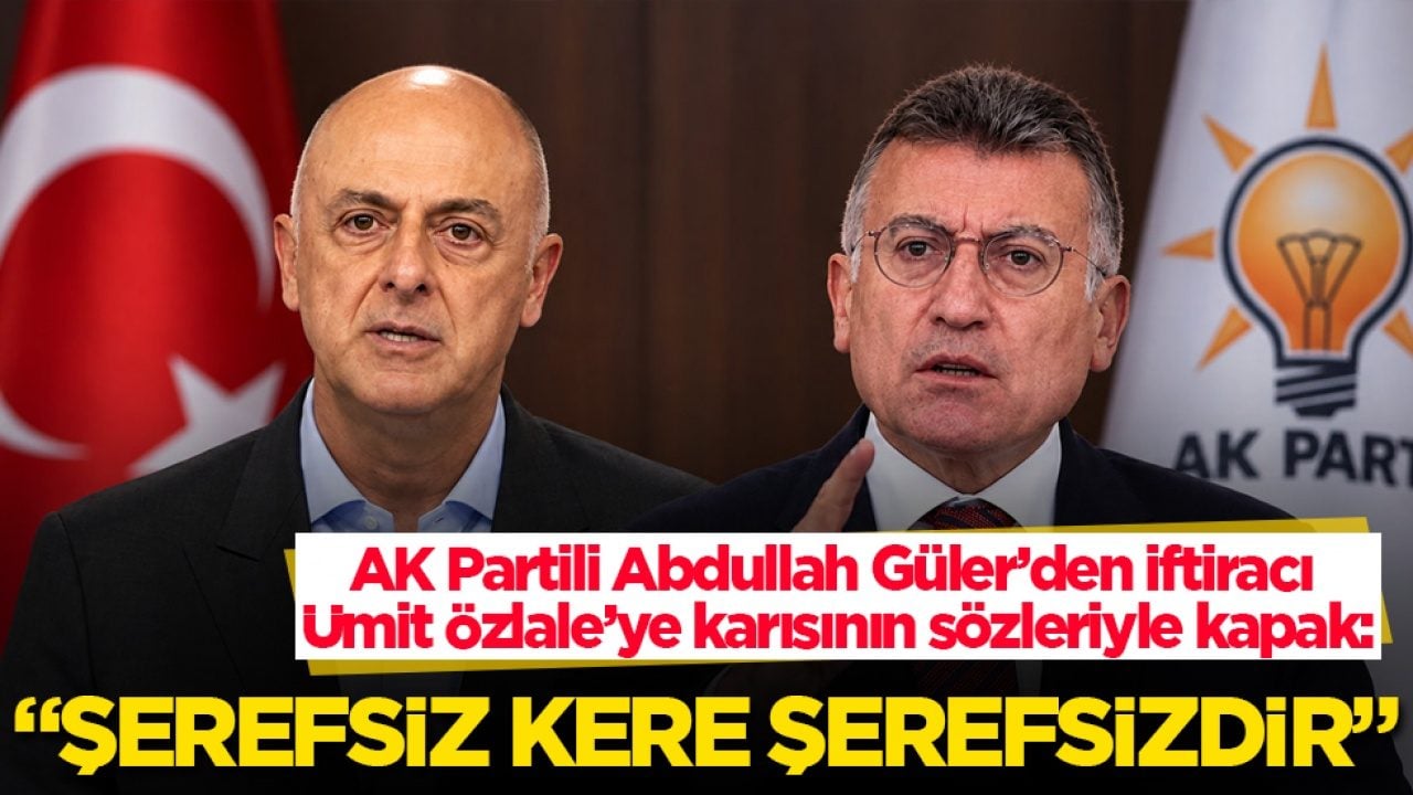 AK Partili Abdullah Güler’den iftiracı Ümit Özlale’ye karısının sözleriyle kapak: Şerefsiz kere şerefsizdir