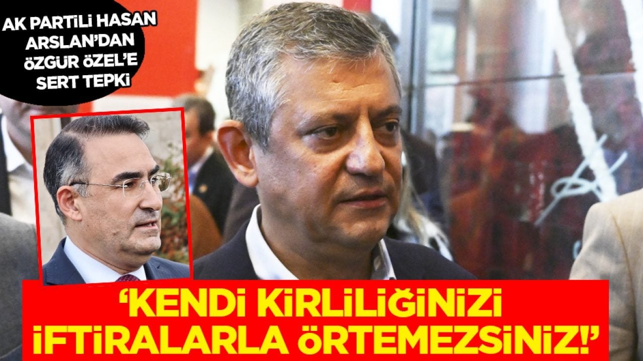 AK Partili Hasan Arslan’dan Özgür Özel’e sert tepki: Kendi kirliliğinizi iftiralarla örtemezsiniz!