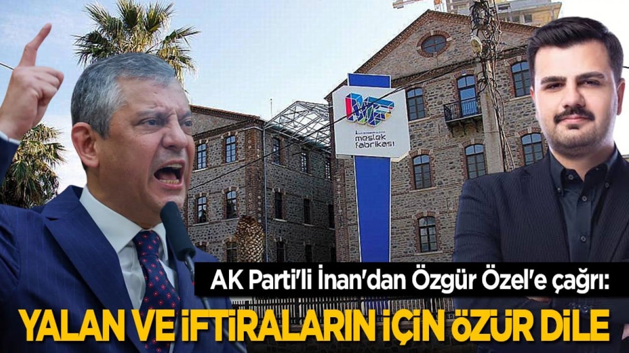 AK Parti'li İnan'dan Özgür Özel'e çağrı: Yalan ve iftiraların için özür dile 