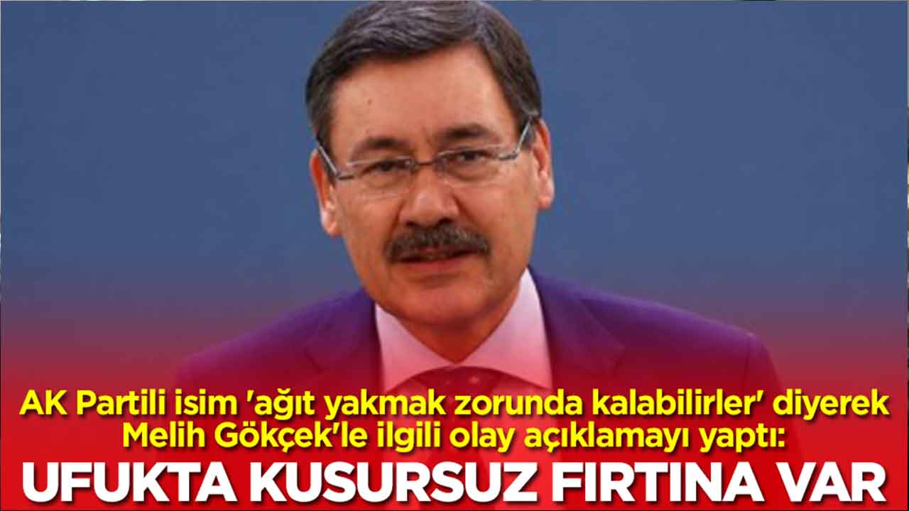 AK Partili isim 'ağıt yakmak zorunda kalabilirler' diyerek Melih Gökçek'le ilgili olay açıklamayı yaptı: Ufukta kusursuz fırtına havası var