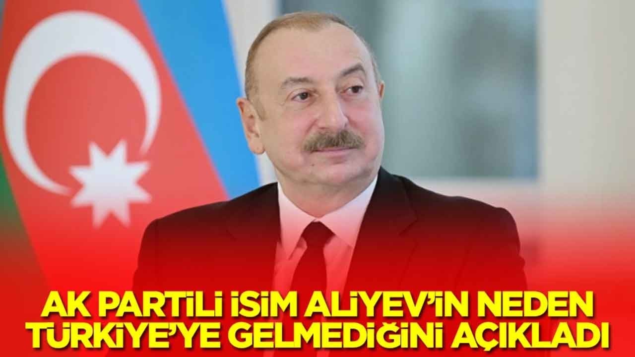 AK Partili isim Aliyev'in Türkiye'ye neden gelmediğini açıkladı: Kısasa kısas yapıyor