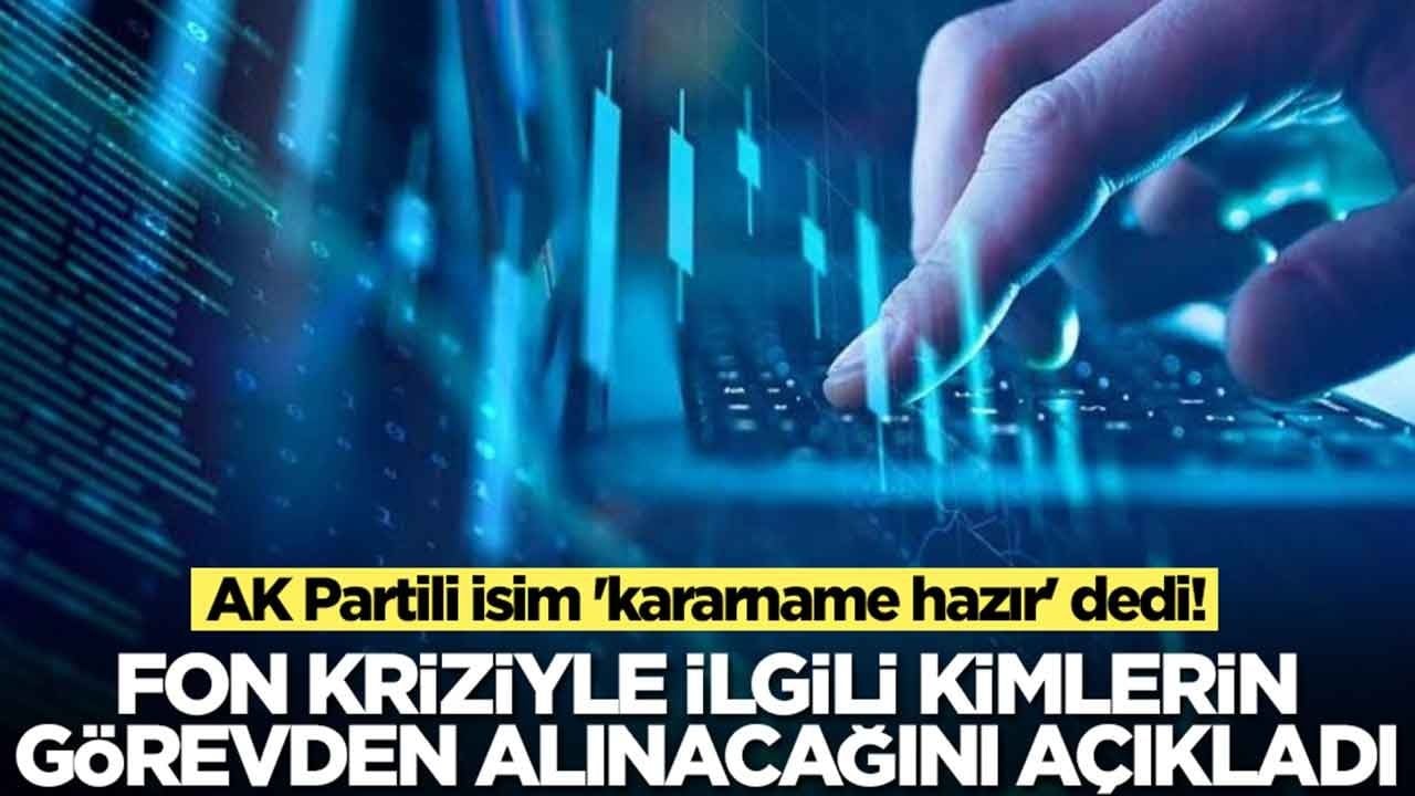 AK Partili isim 'kararname hazır' dedi: Fon kriziyle ilgili kimlerin görevden alınacağını açıkladı