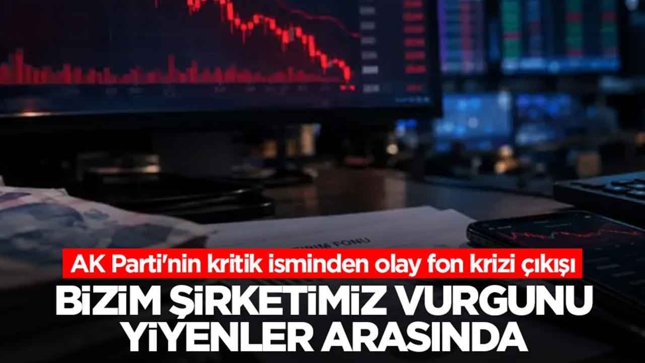 AK Parti'nin kritik isminden olay fon krizi çıkışı: Bizim şirketimiz vurgunu yiyenler arasında 