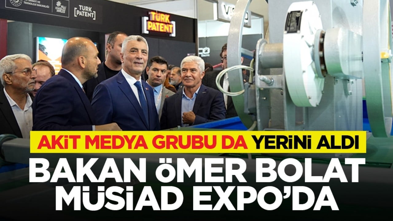 Akit Medya Grubu da yerini aldı: Bakan Ömer Bolat MÜSİAD EXPO’da