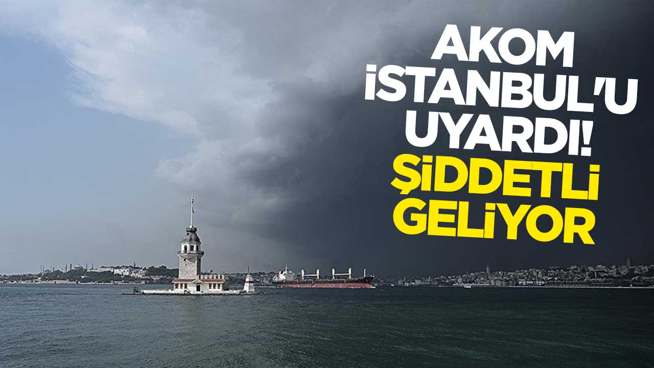 AKOM İstanbul'u uyardı! Şiddetli geliyor