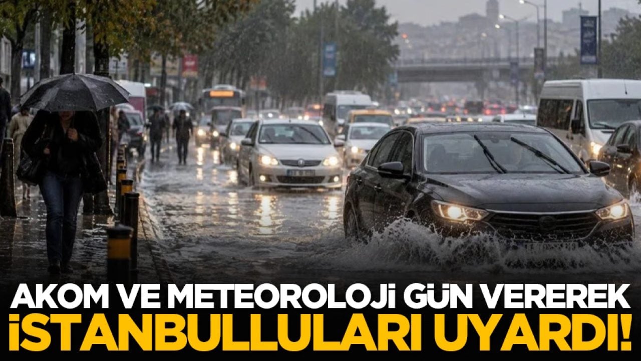 AKOM ve Meteoroloji gün vererek İstanbulluları uyardı!