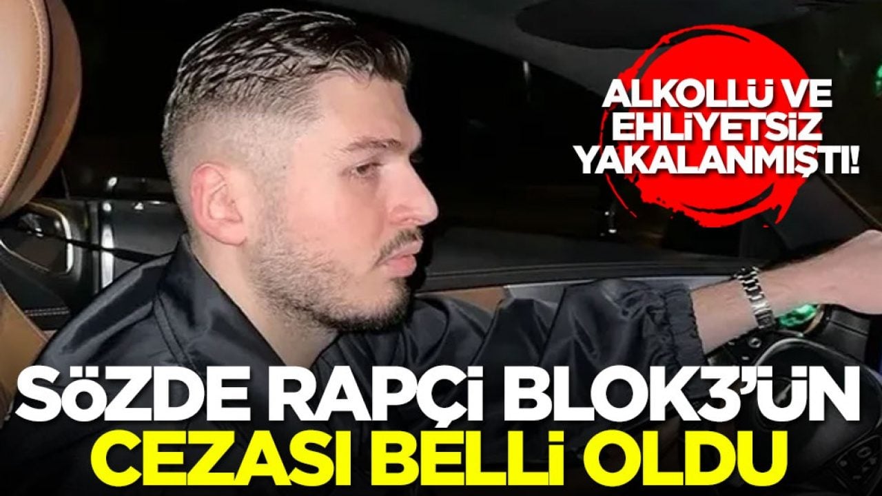 Alkollü ve ehliyetsiz yakalanmıştı! Sözde rapçi Blok3’ün cezası belli oldu