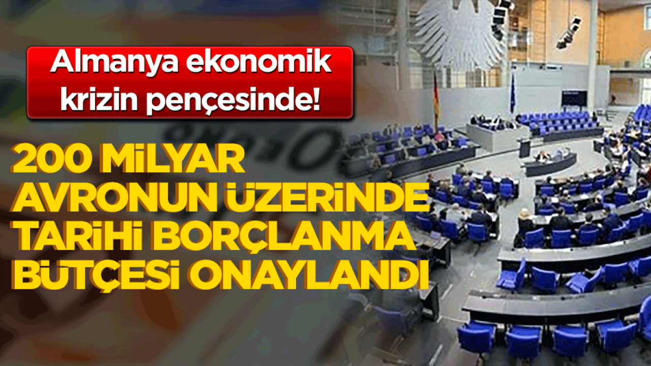 Almanya ekonomik krizin pençesinde! 200 milyar avronun üzerinde tarihi borçlanma bütçesi onaylandı!