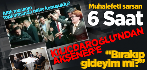 Foto - Altılı masanın toplantısında neler konuşuldu? Kılıçdaroğlu'ndan Akşener'e: Kalkıp gideyim mi?