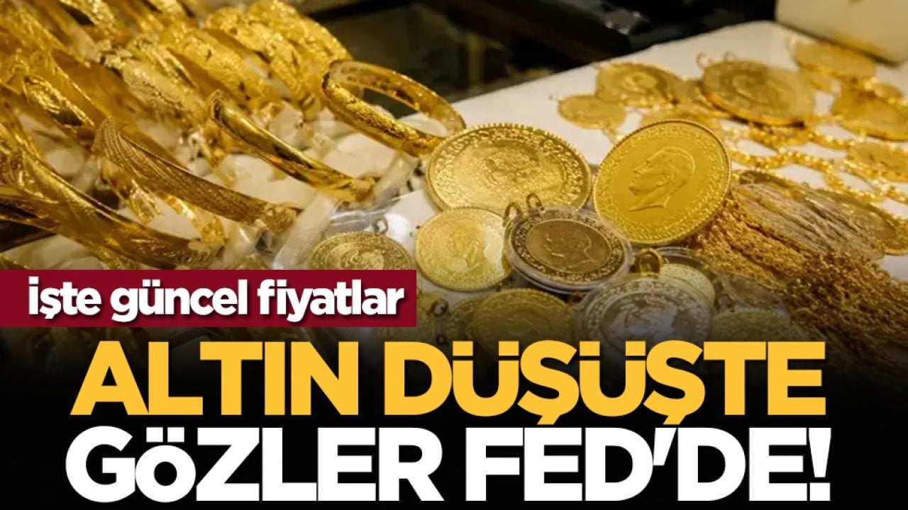Altın düşüşte, gözler FED'de! İşte güncel fiyatlar
