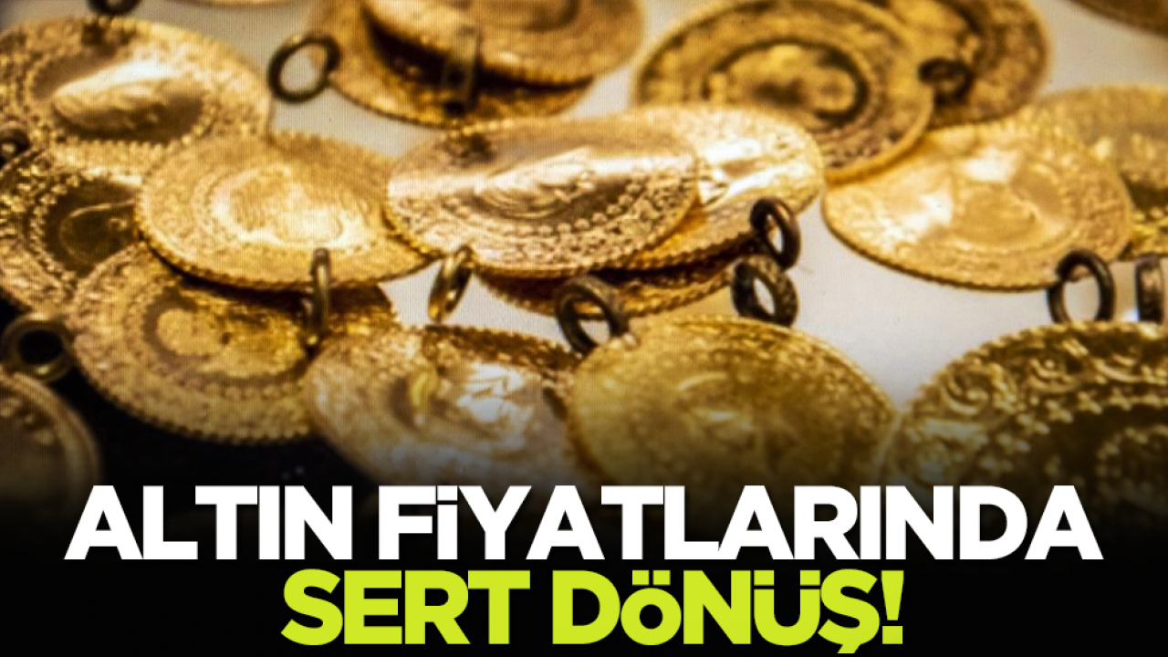 Altın fiyatlarında sert dönüş!