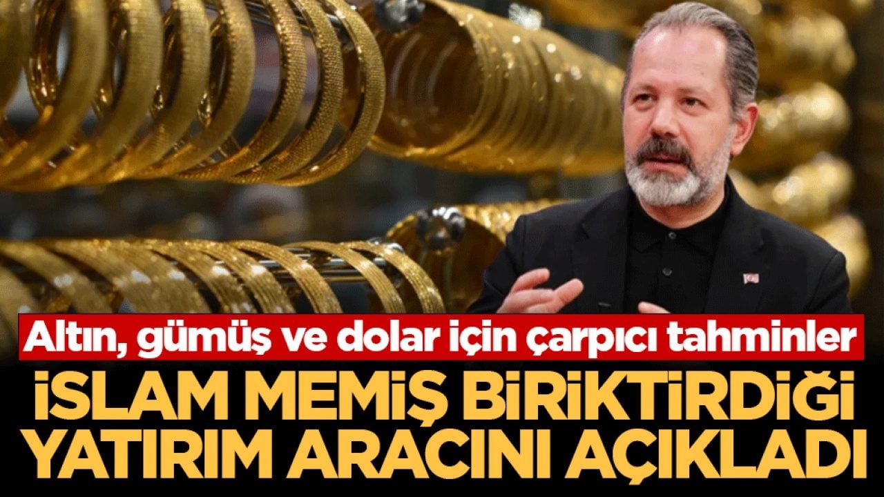 Altın, gümüş ve dolar için çarpıcı tahminler: İslam Memiş biriktirdiği yatırım aracını açıkladı