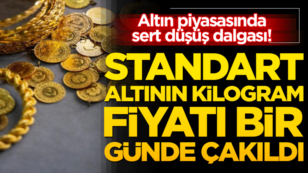 Altın piyasasında sert düşüş dalgası! Standart altının kilogram fiyatı bir günde çakıldı!