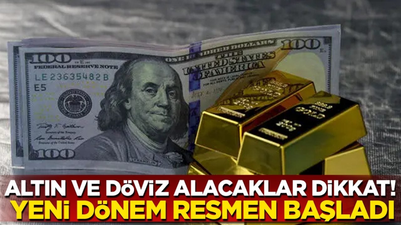 Altın ve döviz alacaklar dikkat! Yeni dönem resmen başladı