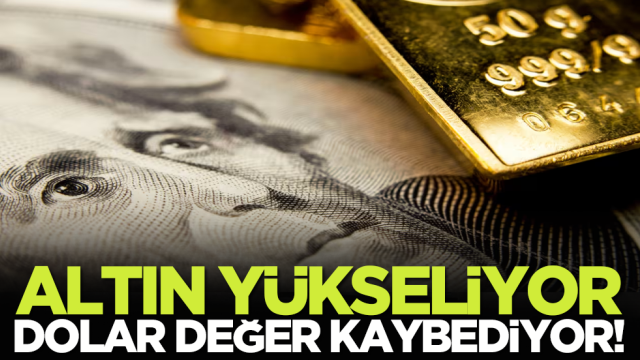 Altın Yükseliyor Dolar Değer Kaybediyor!