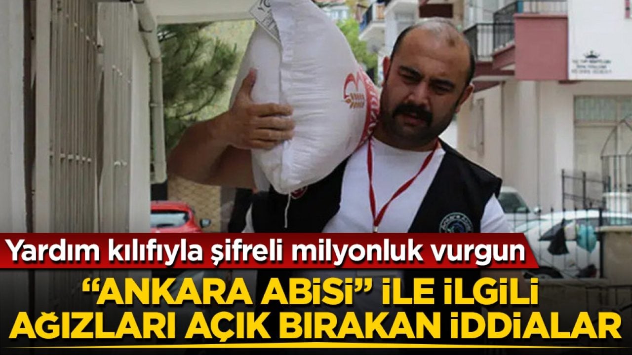 "Ankara Abisi" ile ilgili ağızları açık bırakan iddialar! Yardım kılıfıyla şifreli milyonluk vurgun