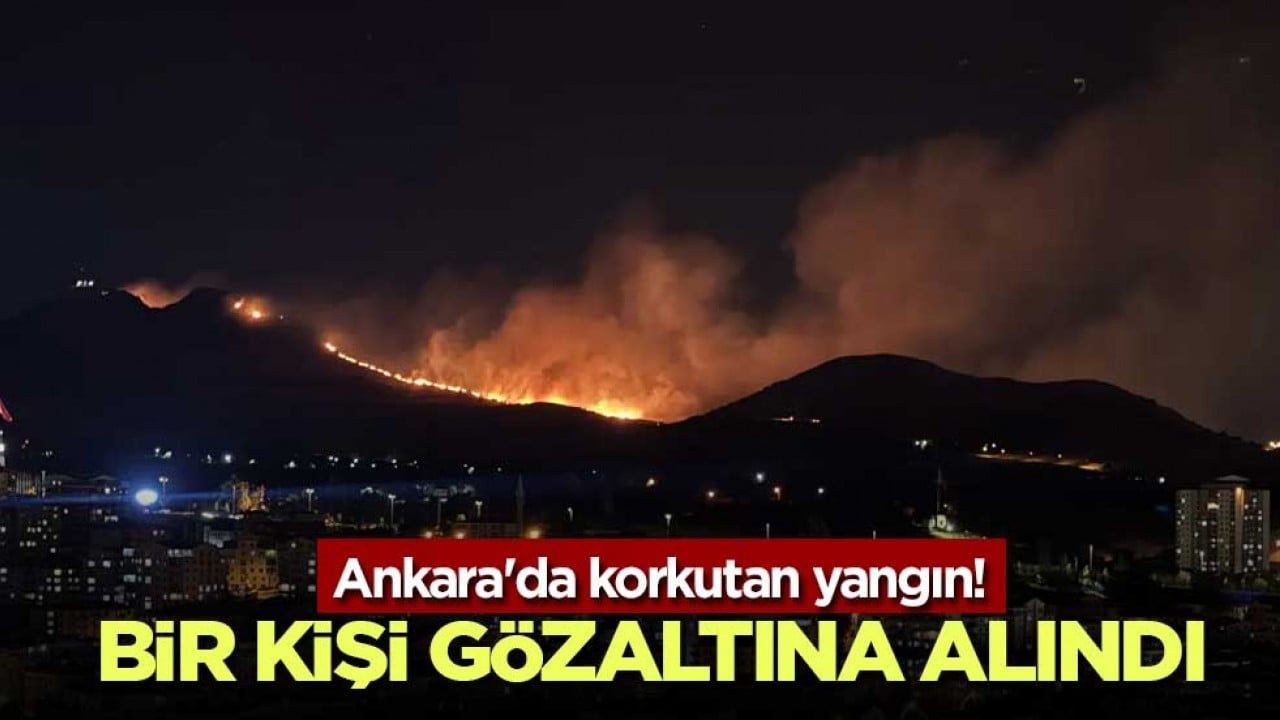 Ankara'da korkutan yangın! Bir kişi gözaltına alındı
