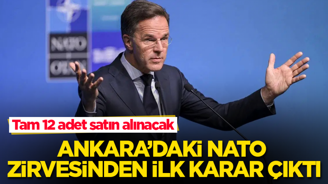 Ankara’daki NATO zirvesinden ilk karar çıktı! Tam 12 adet satın alınacak
