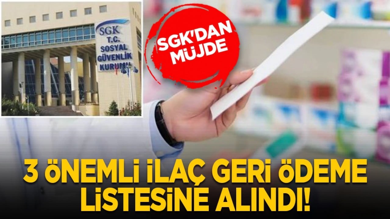 SGK'dan müjde: 3 önemli ilaç geri ödeme listesine alındı!