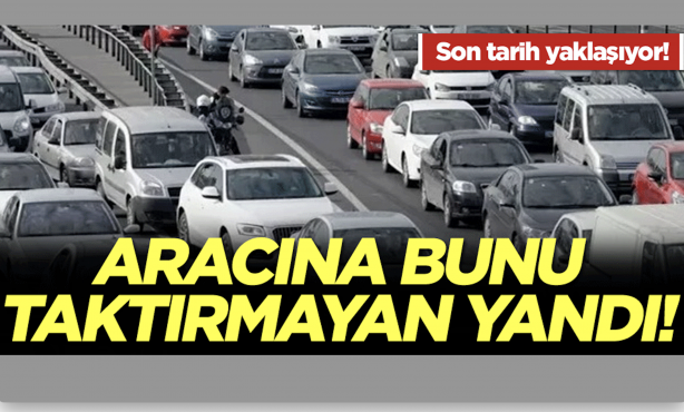 Foto - Aracına taktırmayan yandı! Son tarih yaklaşıyor