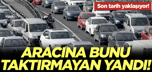 Foto - Aracına taktırmayan yandı! Son tarih yaklaşıyor