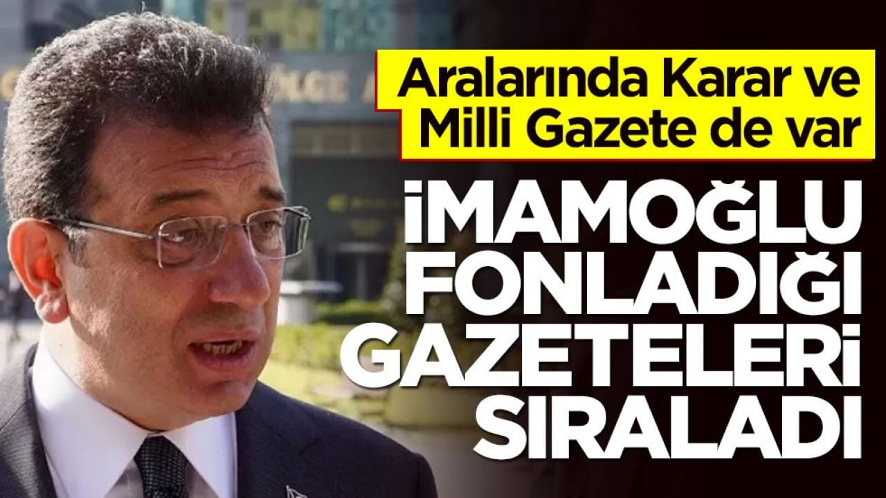 Aralarında Karar ve Milli Gazete de var! İmamoğlu fonladığı gazeteleri sıraladı