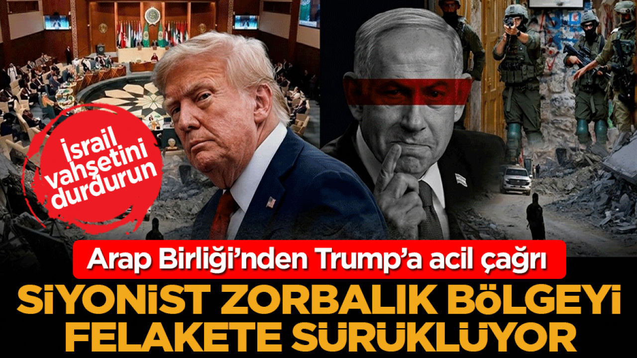 Arap Birliği’nden Trump’a acil çağrı: Siyonist zorbalık bölgeyi felakete sürüklüyor! İsrail vahşetini durdurun