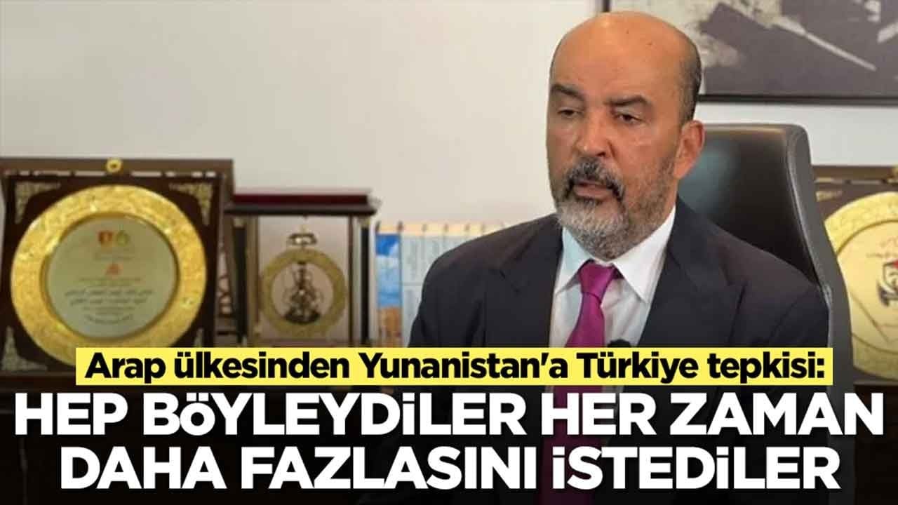 Arap ülkesinden Yunanistan'a Türkiye tepkisi: Hep böyleydiler her zaman daha fazlasını istediler