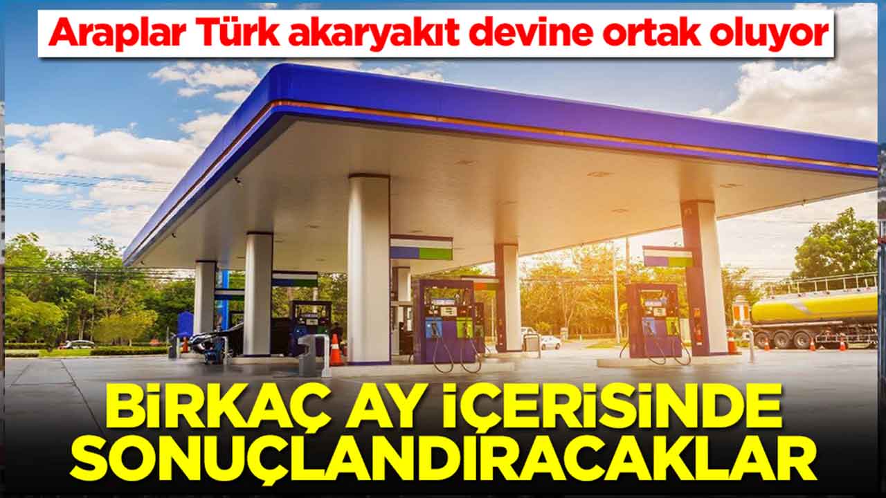 Araplar Türk akaryakıt devine ortak oluyor: Birkaç ay içinde sonuçlandıracaklar