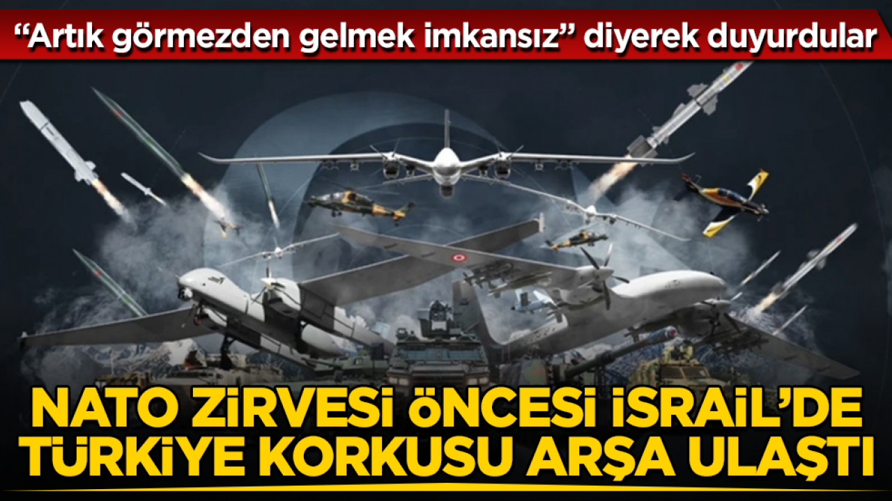 “Artık görmezden gelmek imkansız” diyerek duyurdular! NATO zirvesi öncesi İsrail’de Türkiye korkusu arşa ulaştı