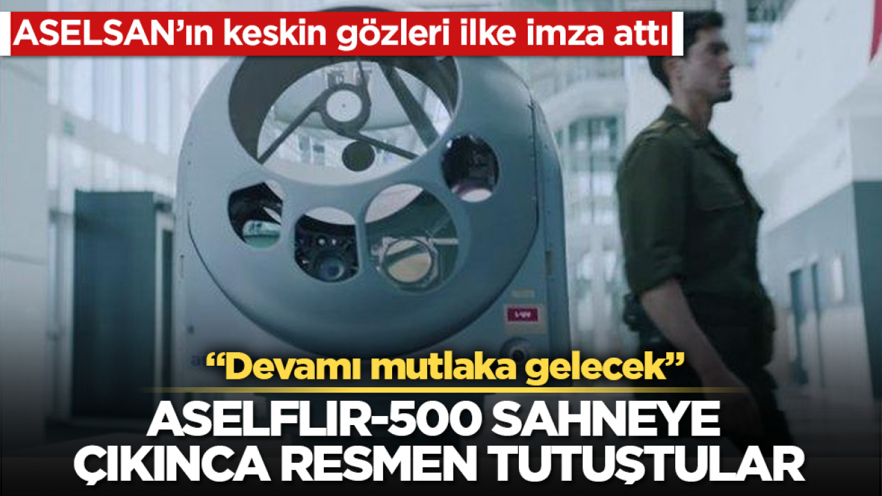 ASELSAN’ın keskin gözleri ilke imza attı! ASELFLIR-500 sahneye çıkınca resmen tutuştular: Devamı mutlaka gelecek