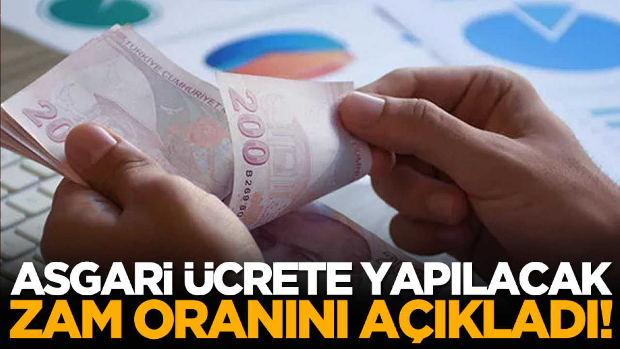 Asgari ücrete yapılacak zam oranını açıkladı!