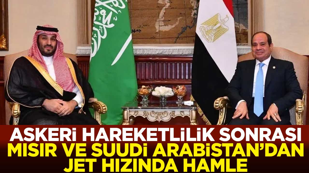 Askeri hareketlilik sonrası Mısır ve Suudi Arabistan'dan jet hızında hamle