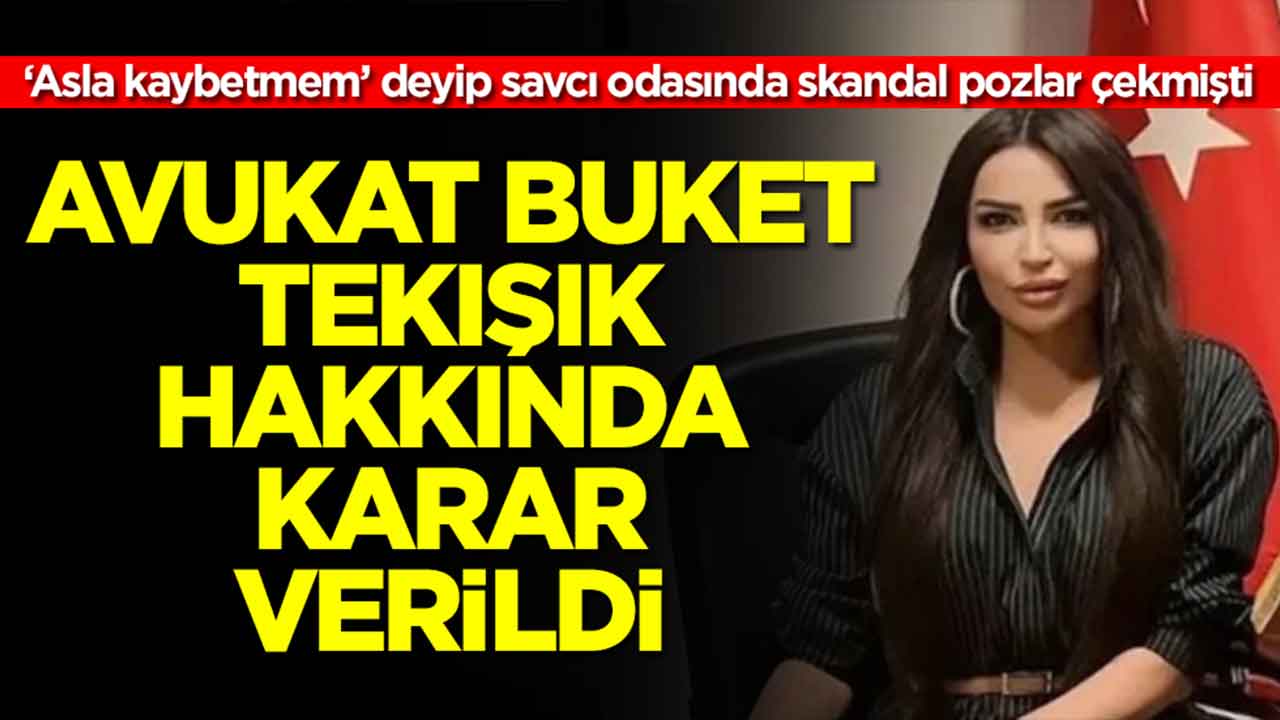 'Asla kaybetmem' diyen ve savcı odasında skandal fotoğraflar çektiren avukat Buket Tekışık hakkında karar verildi