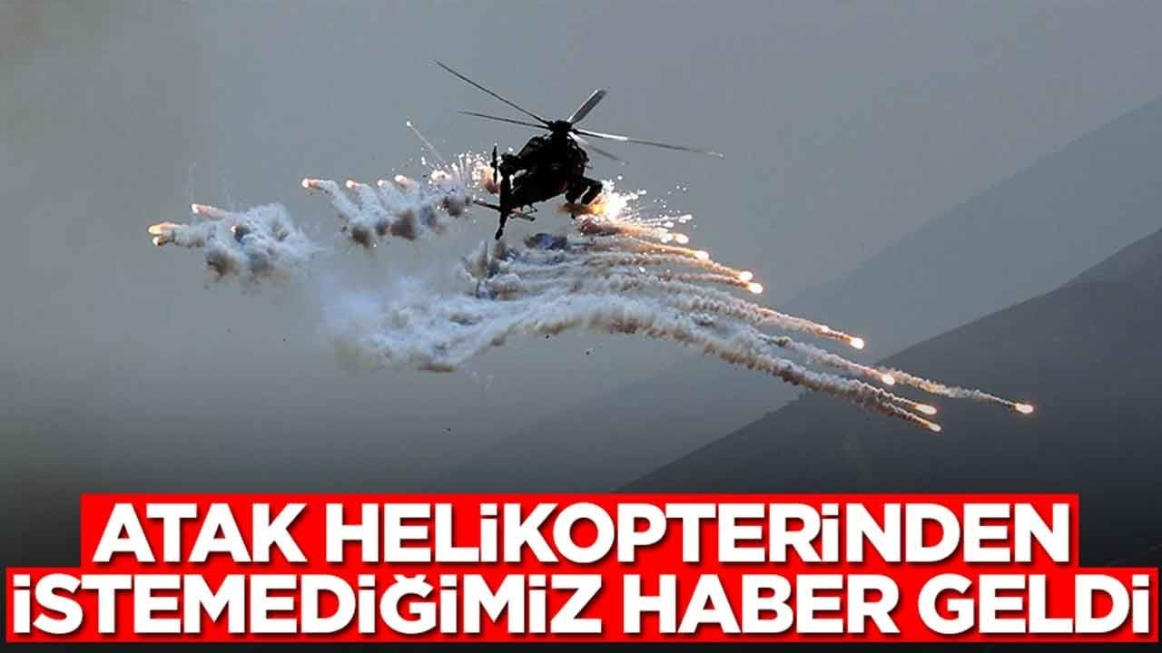 ATAK helikopterinden istemediğimiz haber geldi