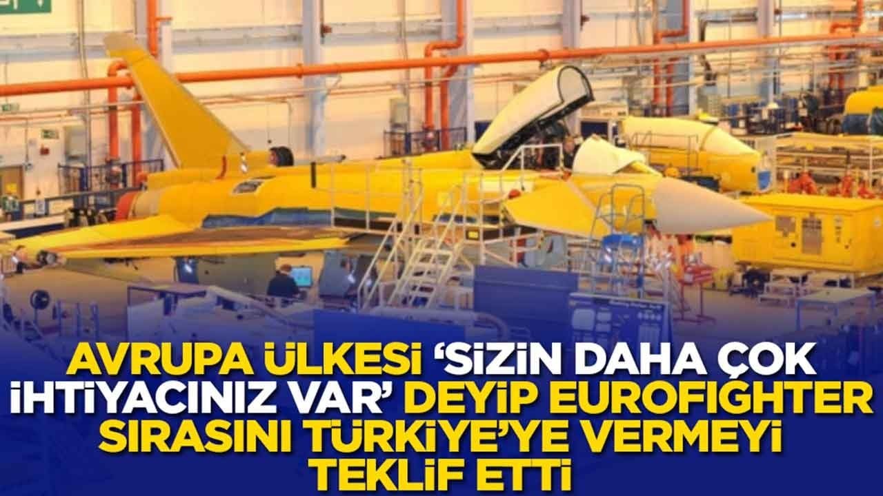 Avrupa ülkesi 'sizin daha çok ihtiyacınız var' deyip Eurofighter sırasını Türkiye'ye vermeyi teklif etti