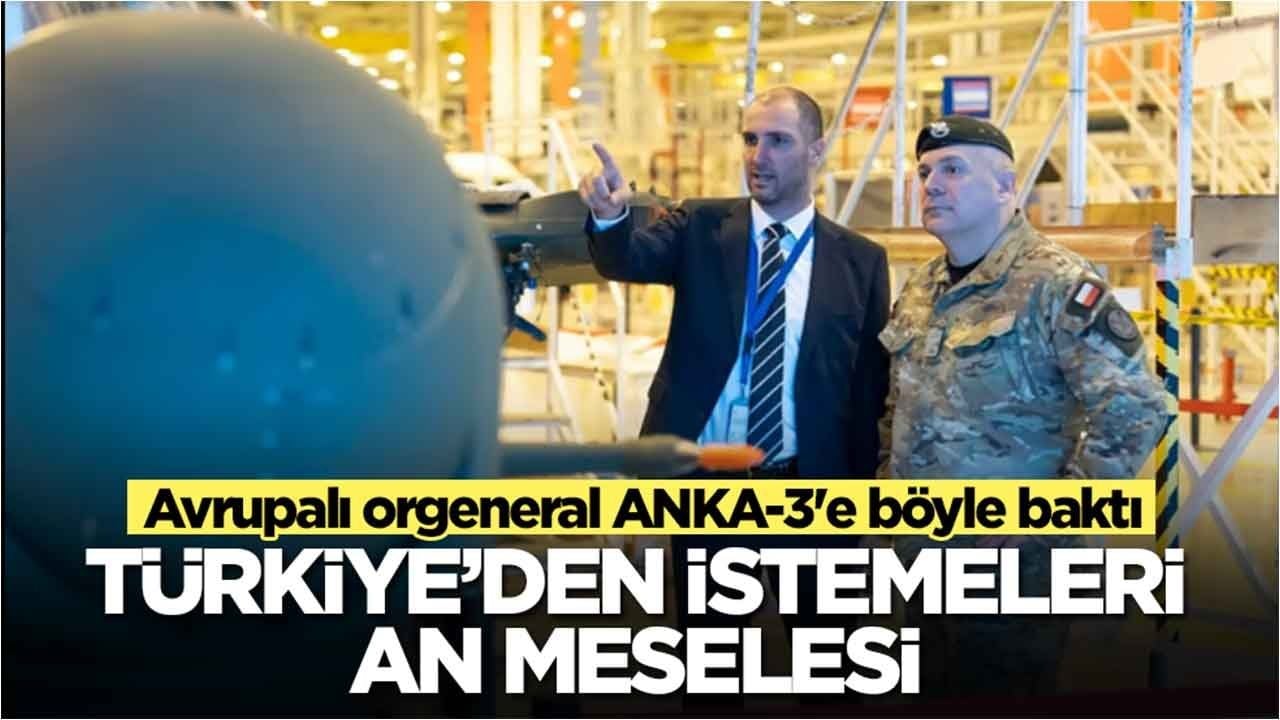 Avrupalı orgeneral ANKA-3'e böyle baktı: Türkiye'den istemeleri an meselesi