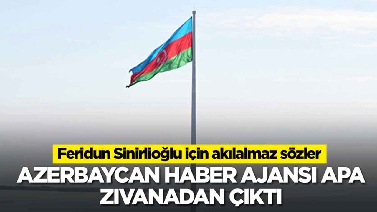 Azerbaycan haber ajansı APA zıvanadan çıktı: Feridun Sinirlioğlu için akılalmaz sözler