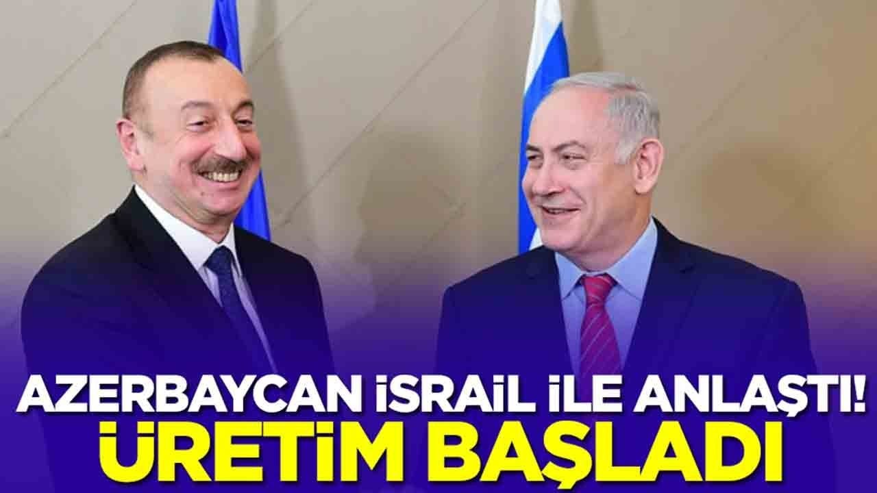 Azerbaycan İsrail ile anlaştı: Üretim başladı